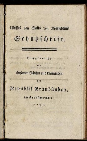 Ulysses von Salis von Marschlins Schutzschrift : Eingereicht den ehrsamen Räthen und Gemeinden der Republik Graubünden, im Herbstmonate 1794