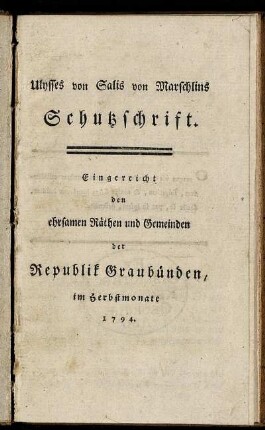 Ulysses von Salis von Marschlins Schutzschrift : Eingereicht den ehrsamen Räthen und Gemeinden der Republik Graubünden, im Herbstmonate 1794