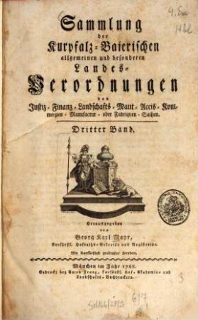 Sammlung der Churpfalz-Baierischen allgemeinen und besonderen Landes-Verordnungen von Sr. Churfürstl. Durchläucht Maximilian Joseph IV. in Justiz-, Finanz-, Landschafts-, Mauth-, Polizey-, Religions-, Militär- und vermischten Sachen. 3. 1788