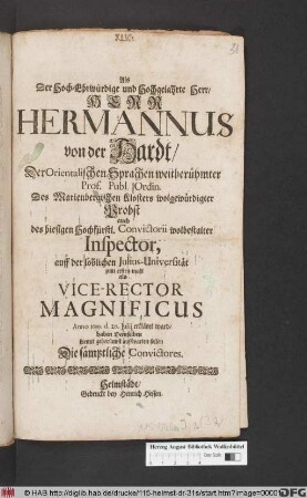Als Der Hoch-Ehrwürdige und Hochgelahrte Herr/ Herr Hermannus von der Hardt ... auff der löblichen Iulius-Universität zum ersten mahl als Vice-Rector Magnificus Anno 1699. d. 20. Iulii erkläret ward/ haben Demselben hiemit gehorsamst auffwarten sollen Die sämptliche Convictores
