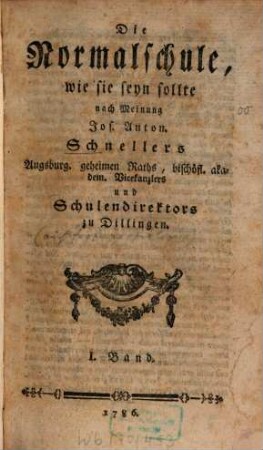 Die Normalschule, wie sie seyn sollte nach Meinung Jos. Anton Schnellers. 1. (1786). - 8 Bl., 368 S.