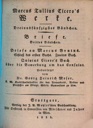 Marcus Tullius Ciceros Werke, 53. Briefe ; 3. Bändchen ; Briefe an Marcus Brutus, Schluß des ersten Buchs, zweites Buch, Quintus Cicero' Buch über die Bewerbung und das Consulat