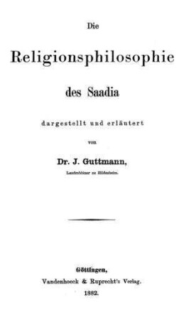 Die Religionsphilosophie des Saadia / dargest. u. erl. von J. Guttmann