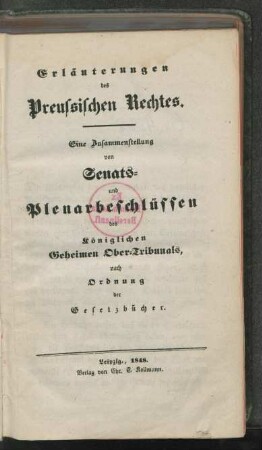 Erläuterungen des Preussischen Rechtes : eine Zusammenstellung von Senats- und Plenarbeschlüssen des Königlichen Geheimen Ober-Tribunals, nach Ordnung der Gesetzbücher