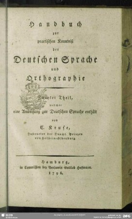 2: Practische Anweisung zur Deutschen Sprache für geborne Deutsche, insbesonderheit für Ungelehrte : zum Selbstunterricht und zum Nachschlagen eingerichtet, und mit vielen Beyspielen zur eigenen Übung versehen