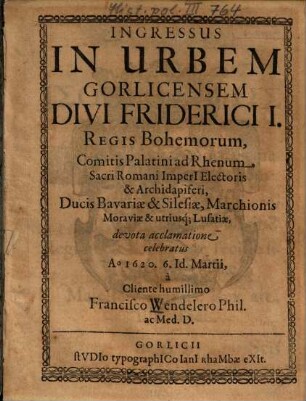 Ingressus In Urbem Gorlicensem Divi Friderici I. Regis Bohemorum ... : devota acclamatione celebratus Ao. 1620. 6. Id. Martii