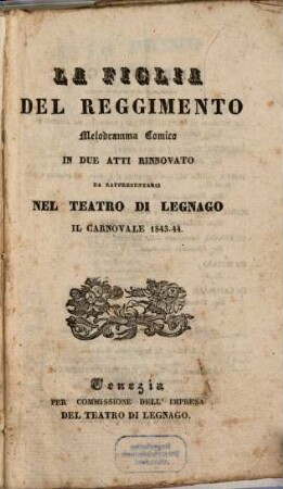 La figlia del reggimento : melodramma comico in due atti rinnovato ; da rappresentarsi nel Teatro di Legnago il carnovale 1843 - 44