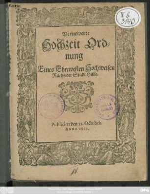 Vernewerte Hochzeit Ordnung Eines Ehrnvesten Hochweisen Raths der Stadt Halle : Publiciret den 22. Octobris Anno 1614.