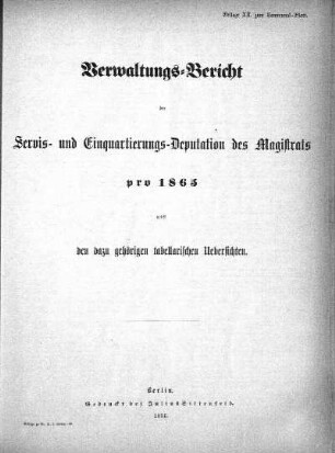 1865: Verwaltungs-Bericht der Servis- und Einquartierungs-Deputation des Magistrats pro ... nebst den dazu gehörigen tabellarischen Uebersichten
