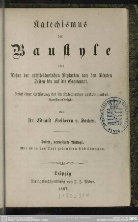 Katechismus der Baustyle oder Lehre der architektonischen Stylarten von den ältesten Zeiten bis auf die Gegenwart : nebst einer Erklärung der im Katechismus vorkommenden Kunstausdrücke