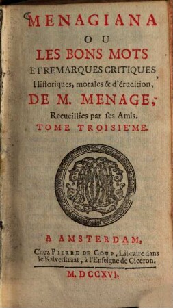 Menagiana : ou les bons mots et remarques critique historiques, morales et d'érudition de M. Ménage, 3. - 599 S. : 1 Ill.