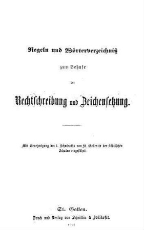 Regeln und Wörterverzeichniß zum Behufe der Rechtschreibung und Zeichensetzung. Mit genehmigung des 1. Schulraths von St. Gallen in den städtischen Schulen eingeführt