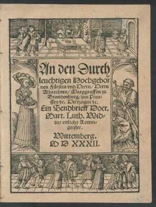 An den Durch||leuchtigen Hochgebor||nen Fürsten vnd Herrn/ Herrn || Albrechten/ Marggraffen zu || Brandenburg/ jnn Preu=||ssen #[et]c. Hertzogen #[et]c.|| Ein Sendbrieff Doct.|| Mart. Luth. Wid=||der ettliche Rotten=||geister||