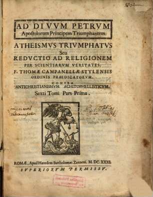 Atheismvs Trivmphatvs Seu Redvctio Ad Religionem Per Scientiarvm Veritates. F. Thomae Campanellae Stylensis Ordinis Praedicatorvm : Contra Antichristianismvm Achitophellisticvm, Sexti Tomi Pars Prima