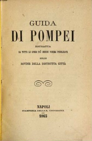 Guida di Pompei estratta da tutte le opere più insigni finora pubblicate sulle rovine della distrutta città