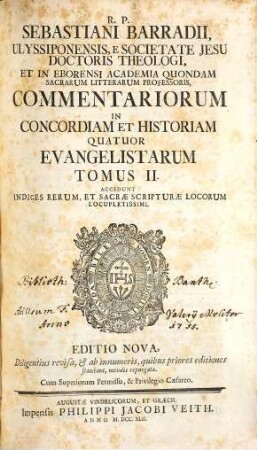 R. P. Sebastiani Barradii, Ulyssiponensis E Societate Jesu Doctoris Theologi, ... Commentariorum In Concordiam Et Historiam Quatuor Evangelistarum Tomus ..., 2 : Accedunt Indices Rerum, Et Sacrae Scripturae Locorum Locupletissimi