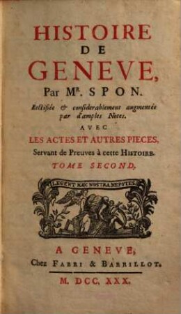 Histoire de Genève : Avec Les Actes Et Autres Pieches Servant de Preuves à cette Historie, T. 2