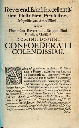 Reverendissimi, Excellentissimi, Illustrissimi, Perillustres, Magnifici, ac Amplissimi, Nec non Plurimùm Reverendi, Religiosissimi Eximii, ac Clarissimi Domini, Domini Confoederati Colendissimi. Annus est, quando vos Apostoli verbis salutavimus: Fratres, nolumus vos ignorare de dormientibus. Amœnum Veris tempus erat, quô vos ad celebre Thaumaturgæ Deiparæ Oratorium Hiezingense peregrinos desideravimus: ad repetendum hoc religiosum iter impræsens humanissimè invitamus ... Natales splendissimos ex illustri stirpe ab Hasslingen Vir iste fortitus fuit: Nomen ei Sancti Apostoli, Hispaniarum Patroni, Jacobi. ... Tandem inter pios hos promovendi salutem proximi labores mortalem vitam exuit ...