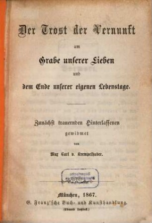 Der Trost der Vernunft am Grabe unserer Lieben und dem Ende unserer eigenen Lebenstage : zunächst trauernden Hinterlassenen gewidmet