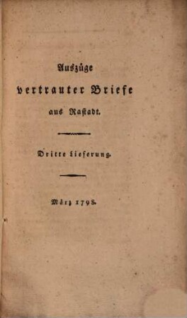 Auszüge vertrauter Briefe aus Rastadt, 3. Dritte Lieferung, März 1798