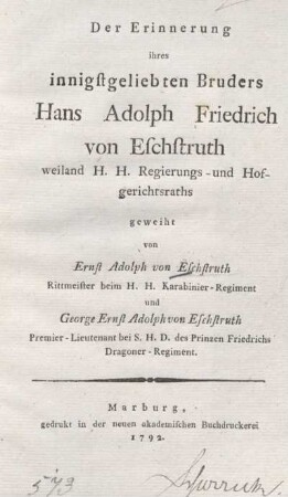Der Erinnerung ihres innigstgeliebten Bruders Hans Adolph Friedrich von Eschstruth weiland H. H. Regierungs- und Hofgerichtsraths geweiht