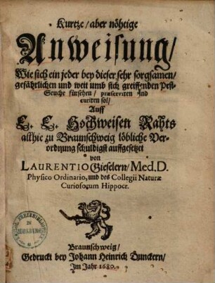 Kurtze, aber nöhtige Anweisung, wie sich ein jeder bey dieser sehr sorgsamen, gefährlichen und weit umb sich greiffenden Pest-Seuche fürsehen, praeserviren und curiren sol