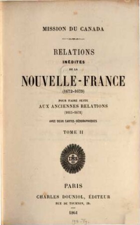Mission du Canada. Relations inedites de la Nouvelle-France (1672-1679) pour faire suite aux anciennes relations (1615-1672) : avec deux cartes geographiques, 2