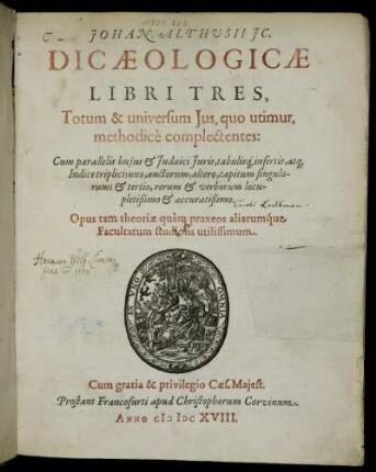 Johan. Althusii IC. Dicaeologicae Libri Tres : Totum & universum Ius, quo utimur, methodice complectentes: Cum parallelis huius & Iudaici Iuris, tabulisq[ue] insertis,atq[ue] Indice triplici; uno, auctorum; altero, capitum singulorum; & tertio, rerum & verborum locupletißimo & accuratißimo ; Opus tam theoriae quam praxeos aliarumque Facultatum studiosis utilissimum
