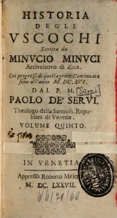 Opere Del Padre Paolo Dell'Ordine De'Servi; E Theologo Della Serenissima Repvblica Di Venetia : Diuisa in sei Volumi, come si vede nella Tauola, 5. Historia Degli Vscochi