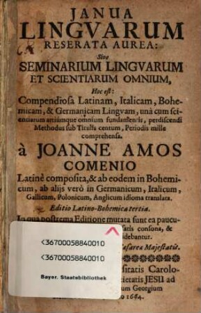 Ianua Linguarum Reserata Aurea: Sive Seminarium Linguarum Et Scientiarum Omnium, Hoc est: Compendiosa Latinam, Italicam, Bohemicam, & Germanicam Linguam, una cum scientiarum artiumque omnium fundamentis, perdiscendi Methodus sub Titulis centum, Periodis mille comprehensa