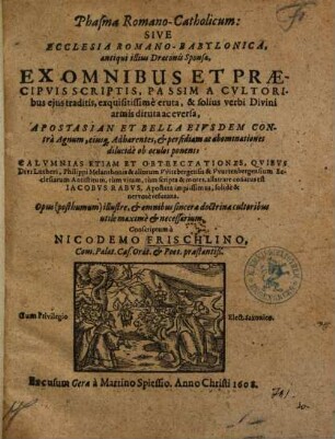 Nicod. Frischlini Phasma Romano-catholicum, sive ecclesia Romano-Babylonica, antiqui illius Draconis sponsa : ex omnibus et praecipuis scriptis, passim a cultoribus eius traditis, eruta ...