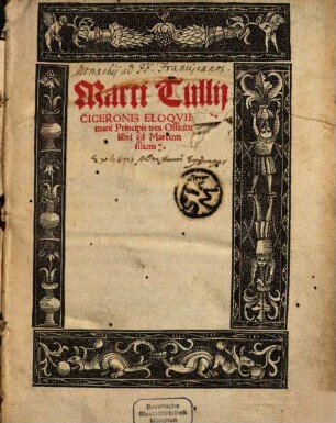 Marci Tullij Ciceronis Eloqvii Romani Principis tres Officiorum libri ad Marcum filium