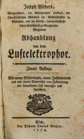 Joseph Webers, Weltpriesters, der Weltweisheit Doktors, der Churfürstlichen Akademie der Wissenschaften in München, und der sittlich-landwirthschaftlichen Gesellschaft zu Burghausen Mitgliedes Abhandlung von dem Luftelektrophor