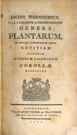 Jacobi Wernischeck A.A.L.L. Philosoph. Et Medicin. Doctoris Genera Plantarum : Ad Facilius Consequendam Earum Notitiam Secundum Numerum Laciniarum Corollae Disposita