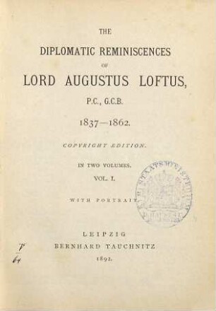 The diplomatic reminiscences of Lord Augustus Loftus, P.C., G.C.B. : 1837-1862. With portrait, 1