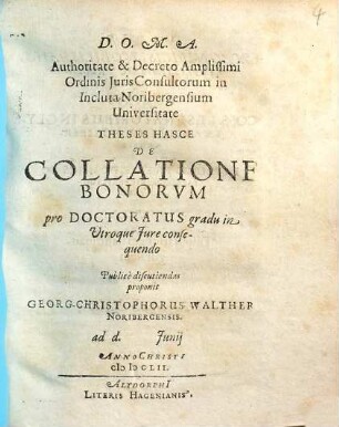 Theses Hasce De Collatione Bonorvm pro Doctoratus gradu in Utroque Jure consequendo Publicè discutiendas proponit Georg-Christophorus Walther, Noribergensis ...