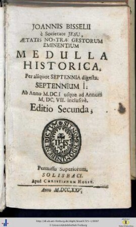 Septennium I.: Joannis Bissellii, è Societate Jesu, Aetatis Nostrae Gestorum Eminentium Medulla Historica: Per aliquot Septennia digesta