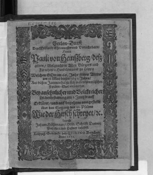 Seelen-Durst Des Weyland Ehrenvestn und Vorachtbarn/ Herrn Pauli von Heinszberg/ desz ältern/ Wolgeachten Alten Bürgers und Fürnehmen Handelsmanns zu Leipzig Welchen Gott im 66. Jahr seines Alters/ am 28. Maij dieses 1652. Jahrs/ Aus diesem Jammerthal zu sich in dem himmlischen Freuden-Saal versetzet hat : Bey ... Leichenbestattung am 1. Junij drauff Erkläret/ und auf begehren aus gestellt über den Eingang des 42. Psalms Wie der Hirsch schreyet/ [et]c.