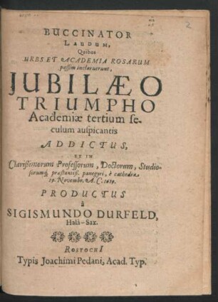 Buccinator Laudum, Quibus Urbs Et Academia Rosarum passim inclaruerunt, Iubilaeo Triumpho Academiae tertium seculum auspicantis Addictus ... e cathedra 19. Novembr. A.C. 1619.