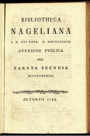 Bibliotheca Nageliana : A D. XVI. Febr. A. MDCCLXXXIX. Auctione Publica Pro Parata Pecunia Distrahenda