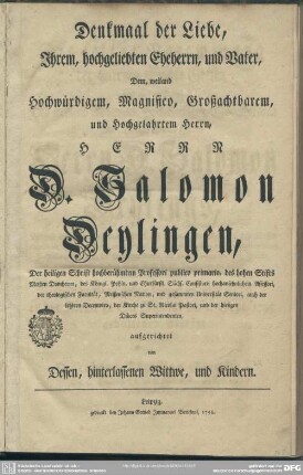 Denkmaal der Liebe, Ihrem, hochgeliebten Eheherrn, und Vater, Dem weiland Hochwürdigem, ... Herrn D. Salomon Deylingen, ... aufgerichtet von Dessen, hinterlassenen Wittwe, und Kindern