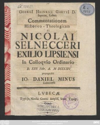 Georgi[i] Heinrici Goetzi[i] D. Superint. Lubec. Commentationem Historico-Theologicam de Nicolai Selnecceri Exilio Lipsiensi : In Colloqvio Ordinario D. XXII Febr. A. M. MDCCXXVI.