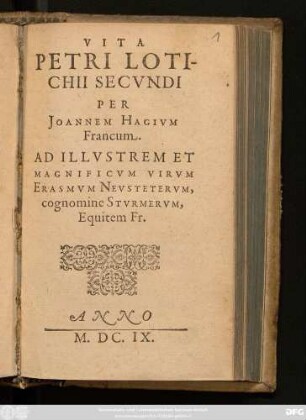 Vita Petri Lotichii Secundi : Ad Illustrem Et Magnificum Virum Erasmum Neusteterum, cognomine Sturmerum, Equitem Fr.
