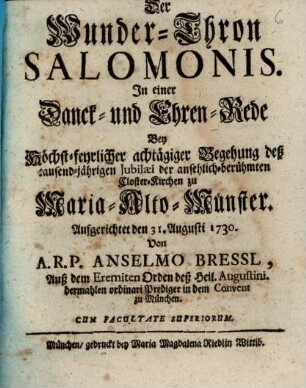 Der Wunder-Thron Salomonis : In einer Danck- und Ehren-Rede Bey Höchst-feyrlicher achtägiger Begehung deß tausend-jährigen Iubilæi der ansehlich-berühmten Closter-Kirchen zu Maria-Alto-Münster. Aufgerichtet den 31. Augusti 1730.