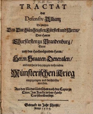 Tractat der Defensiv-Allianz so zwischen dem Churfürst von Brandenburg ... und den ... Staaten Generalen bey jetzigen wehrenden Münsterischen Krieg beschlossen worden : aus dem Niederländischen übersetzt