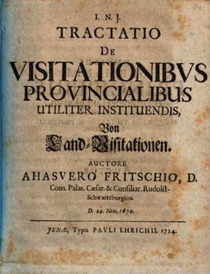 Tractatio De Visitationibvs Provincialibus Utiliter Instituendis : = Von Land-Visitationen