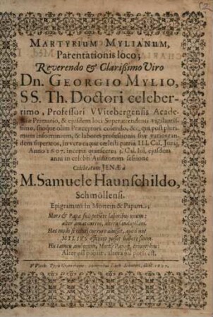 Martyrium Mylianum : Parentationis loco; Reverendo et Clarißimo Viro Dn. Georgio Mylio, SS. Th. Doctori celeberrimo, Professori, Witebergensis Academicae Primario ...
