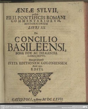 Aeneae Sylvii, posteà Pii II. Pontificis Romani Commentariorvm, Historicorum Libri III. De Concilio Basileensi