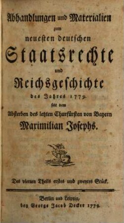 Abhandlungen und Materialien zum neuesten deutschen Staatsrechte und Reichsgeschichte des Jahres ... seit dem Absterben des letzten Churfürsten von Bayern Maximilian Josephs, 4. 1779