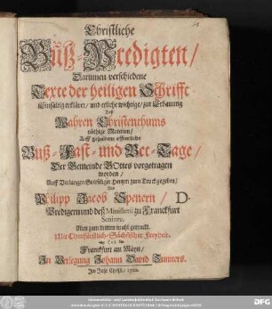 [1]: Christliche Buß-Predigten : Darinnen verschiedene Texte der heiligen Schrifft Einfältig erkläret/ und etliche wichtige/ zur Erbauung Deß Wahren Christenthums nöthige Materien/ Auff gehaltene offentliche Buß- Fast- und Bet-Tage ... vorgetragen worden ...